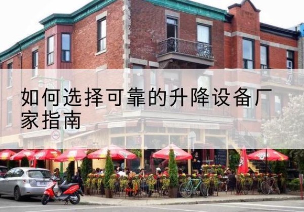 方山电动升降机厂家-如何选择可靠的升降设备厂家指南